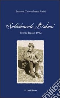 Sottotenente Baboni. Fronte russo 1942 libro di Aitini Enrico; Aitini Carlo A.; Demonte A. (cur.)