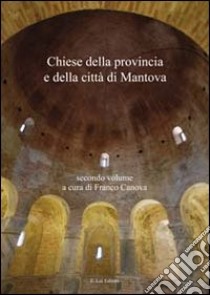 Chiese della provincia e della città di Mantova. Vol. 2 libro di Canova Franco