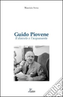 Guido Piovene. Il diavolo e l'acquasanta libro di Serra Maurizio