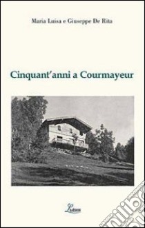 Cinquant'anni a Courmayeur libro di De Rita M. Luisa; De Rita Giuseppe