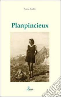 Planpincieux. La magia ai piedi del Monte Bianco libro di Gallo Sofia