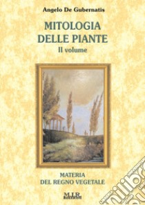 Mitologia delle piante. Materia del regno vegetale. Vol. 2 libro di De Gubernatis Angelo