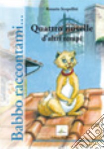 Babbo raccontami... Quattro novelle d'altri tempi. Ediz. illustrata libro di Scopelliti Rosario; Oliva-Klos C. (cur.)