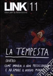 Link. Idee per la televisione. Vol. 11: La tempesta. Ovvero: come imparai a non preoccuparmi e ad amare il nuovo mondo libro