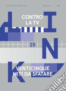 Link. Idee per la televisione. Vol. 25: Contro la tv. 25 nuovi miti da sfatare libro