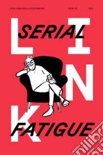 Link. Idee per la televisione. Vol. 30: Serial fatigue libro