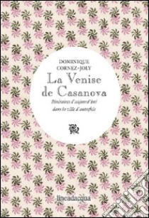 La Venise de Casanova. Itinéraires d'aujourd'hui dans la ville d'autrefois libro di Cornez-Joly Dominique