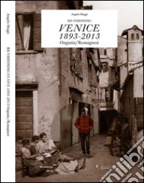 Re-visioning Venice 1893-2013 Ongania/Romagnosi. Ediz. multilingue libro di Maggi Angelo