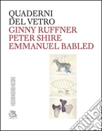 Ginny Ruffner Peter Shire Emmanuel Babled. Ediz. bilingue libro di Barovier Mentasti Rosa; Barbero L. M. (cur.)