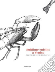 Sublime cuisine à Venise. Recettes des antiche carampane libro di Da Mosto Ranieri; Da Mosto Francesco; Agopyan Francesco