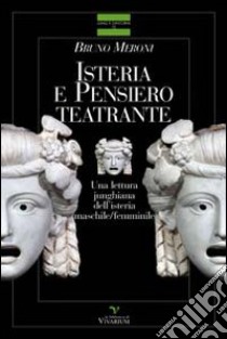 Isteria e pensiero teatrante. Una lettura junghiana dell'isteria maschile/femminile libro di Meroni Bruno