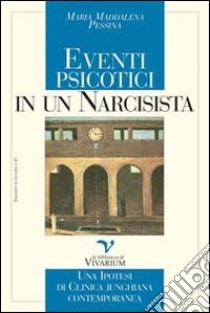 Eventi psicotici di un narcisista. Una ipotesi di clinica junghiana contemporanea libro di Pessina M. Maddalena