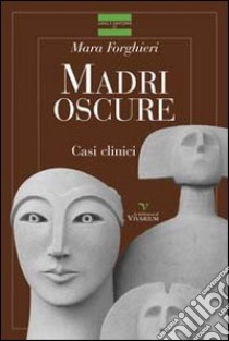 Madri oscure. Casi clinici libro di Forghieri Mara