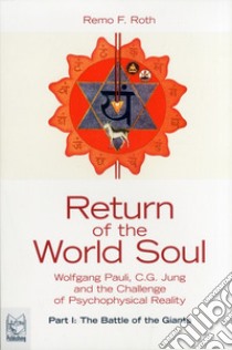 Return of the world soul. Wolfgang Pauli, C.G. Jung and the challenge of psychophysical reality. Vol. 1: The battle of the giants libro di Roth Remo F.