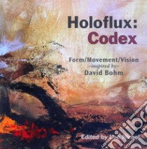 Holoflux: Codex. Form/Movement/Vision inspired by David Bohm libro di Nichol Lee