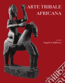 Arte tribale africana. Ediz. italiana e inglese libro di Calabrese A. (cur.)