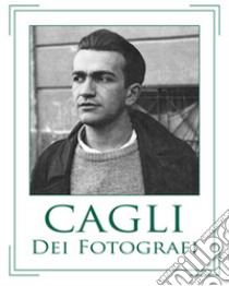 Cagli dei fotografi. Il senso di una bio-foto-grafia. Ediz. critica libro di Calabrese Angelo; Muzzi F. (cur.)