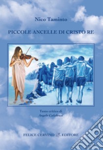 Piccole ancelle di Cristo Re. Nuova ediz. libro di Taminto Nico; Calabrese A. (cur.)