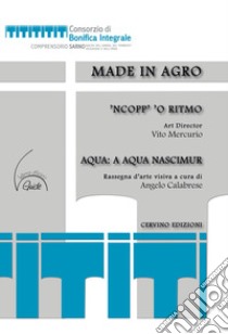 Made in agro. 'Ncopp' 'o ritmo. Aqua: a aqua nascimur. Catalogo della mostra. Ediz. illustrata libro di Mercurio V. (cur.); Calabrese A. (cur.)