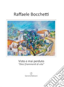 Visto e mai perduto. «Dieci frammenti di vita» libro di Bocchetti Raffaele