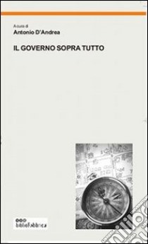 Il governo sopra tutto libro di D'Andrea A. (cur.)