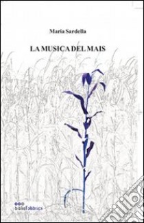 La musica del mais libro di Sardella Maria