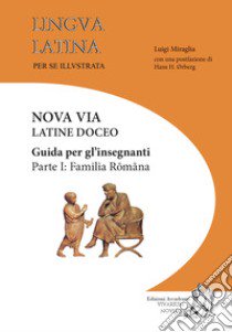 Lingua latina per se illustrata. Nova via Latine doceo. Guida per gli insegnanti. Ediz. per la scuola. Vol. 1: Familia Romana libro di Miraglia Luigi