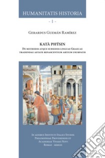 Katà Phýsin. De methodis atque subsidiis linguae Graecae tradendae aetate renascentium artium usurpatis. Nuova ediz. libro di Guzmán Ramírez Gerardo Froylán