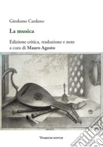 La musica. Testo latino a fronte. Ediz. critica libro di Cardano Girolamo; Agosto M. (cur.)