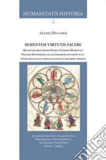 Sementem virtutis facere. Quantum orationes Marci Antonii Mureti et Davidis Ruhnkenii ad litterarum studium in iuvenes praecipue pervulgandum conferre possint. Ediz. per la scuola libro di Hellmer Alexis