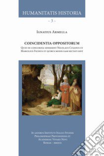 Coincidentia oppositorum. Quid de concordia senserint Nicolaus Cusanus et Marcilius Ficinus et quibus modis eam sectati sint. Nuova ediz. libro di Armella Chávez Ignacio