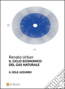 Il ciclo economico del gas naturale. Il sole azzurro libro di Urban Renato