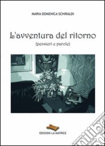 L'avventura del ritorno. Pensieri e parole libro di Schiraldi M. Domenica