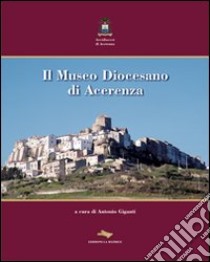 Il museo diocesano di Acerenza. Ediz. illustrata libro di Giganti A. (cur.)