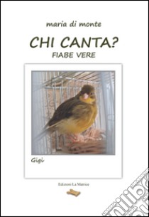 Chi canta? Fiabe vere libro di Di Monte Maria