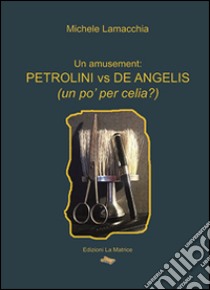 Petrolini vs De Angelis (un po' per celia?) libro di Lamacchia Michele