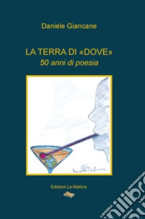 La terra di «dove». 50 anni di poesia libro di Giancane Daniele