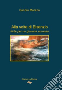 Alla volta di Bisanzio. Note per un giovane europeo libro di Marano Sandro