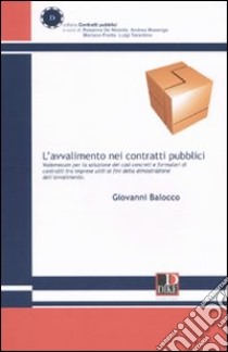 L'avvalimento nei contratti pubblici. Vademecum per la soluzione dei casi concreti e formulari tra imprese utili ai fini della dimostrazione dell'avvalimento libro di Balocco Giovanni