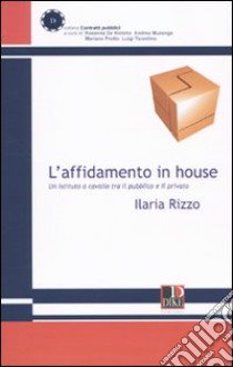 L'affidamento in house. Un istituto a cavallo tra il pubblico e il privato libro di Rizzo Ilaria