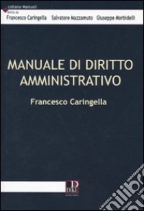 Manuale di diritto amministrativo libro di Caringella Francesco