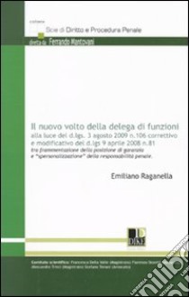 Il nuovo volto della delega di funzione alla luce del d.lgs. 3 agosto 2009 n. 106 correttivo e modificato del d.lgs. 9 aprile 2008 n. 81 libro di Raganella Emiliano