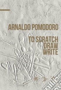 Arnaldo Pomodoro. To draw, schetch, write. Ediz. italiana e inglese libro di Borghese Antonio; Giani Federico (cur.); Robecchi M. (cur.); Gualdoni F. (cur.)