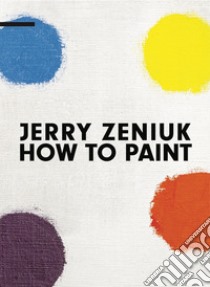 Jerry Zeniuk. How to Paint. Ediz. multilingue libro di Borghese Antonio; Gualdoni F. (cur.); Rajlich C. (cur.)