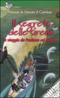 Il segreto delle sirene. In viaggio da Positano ad Aequa. Ediz. illustrata libro di De Gennaro Pierpaolo