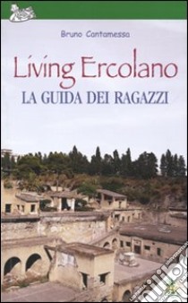 Living Ercolano, la guida dei ragazzi libro di Cantamessa Bruno