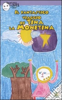 Il fantastico viaggio di Tina la Monetina. Ediz. illustrata libro