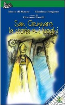 San Gennaro, la storia e i luoghi libro di Di Mauro Marco; Forgione Gianluca; Pacelli V. (cur.)