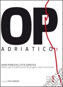 OP/Adriatico 1. Opere pubbliche e città adriatica libro di Barbieri Pepe