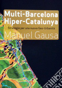 Multi-Barcelona, hiper-Catalunya. Hacia un nuevo abordaje de la ciudad y el territorio contemporaneos libro di Gausa Manuel